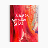 Du bist da, wo du sein sollst