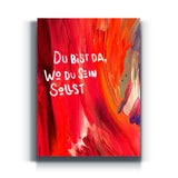 Du bist da, wo du sein sollst