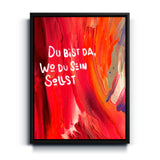 Du bist da, wo du sein sollst