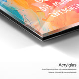 Glück ist die mutigste Entscheidung – Acrylglas Qualitätsdetail mit 6 mm Premium-Aufbau, massiver Metallplatte und intensiver Farbtiefe