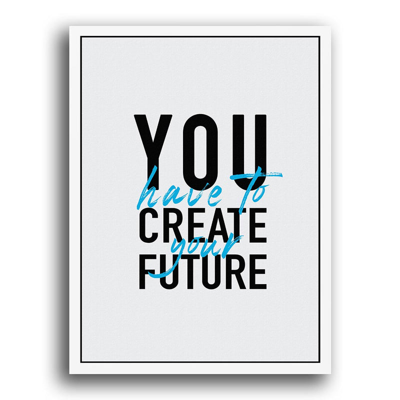 Leinwandbild mit dem Text You have to create your Future 